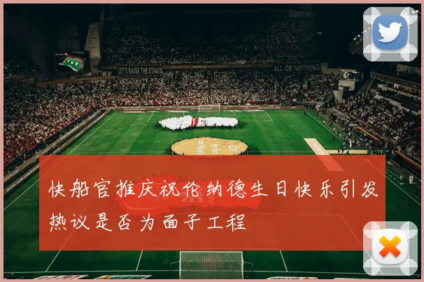 快船官推庆祝伦纳德生日快乐引发热议是否为面子工程